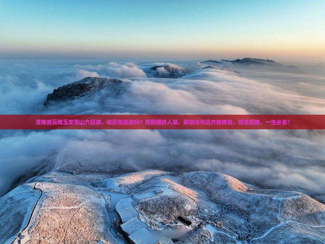 渭南去云南玉龙雪山六日游