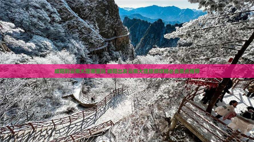 咸阳到云南大理哪里玩 咸阳到云南大理哪里玩