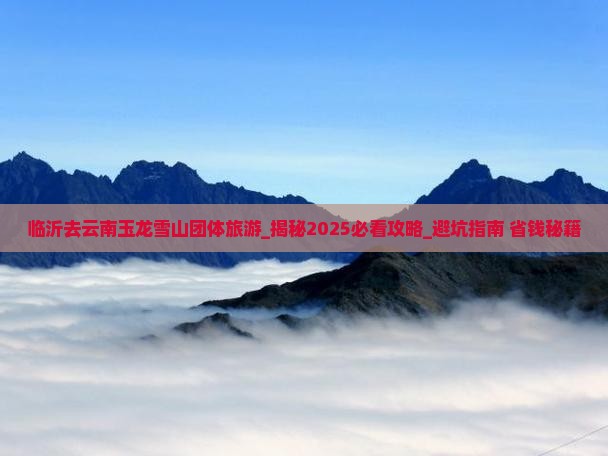 临沂去云南玉龙雪山团体旅游
