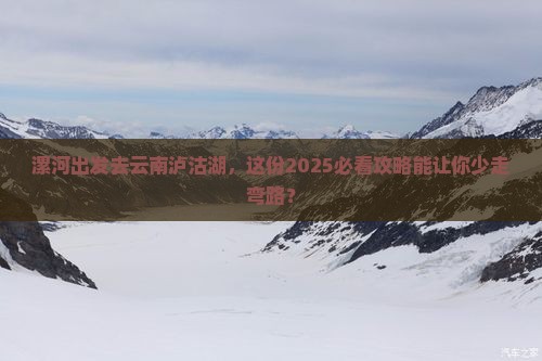 漯河去云南泸沽湖必去地