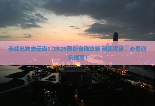 赤峰去云南景点