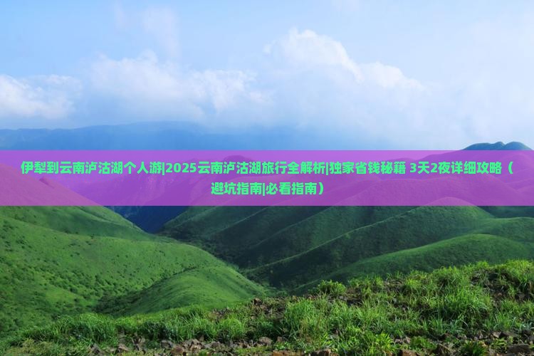 伊犁到云南泸沽湖个人游