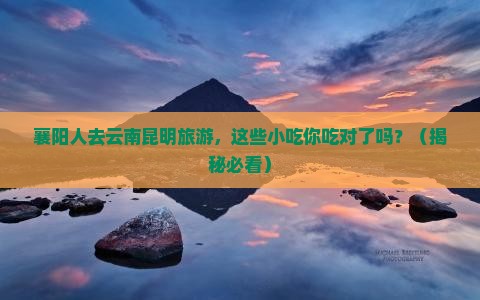 襄阳去云南昆明旅游小吃