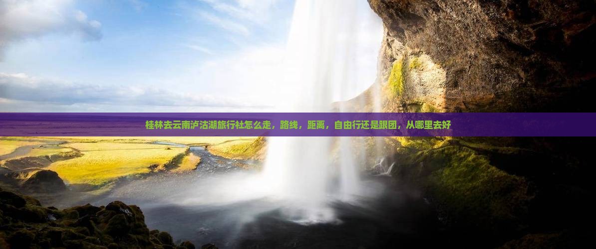 桂林去云南泸沽湖旅行社