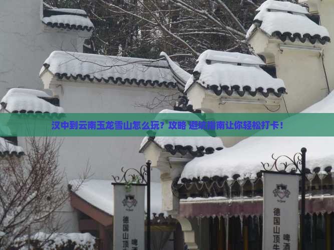 汉中到云南玉龙雪山景点 汉中到云南玉龙雪山景点