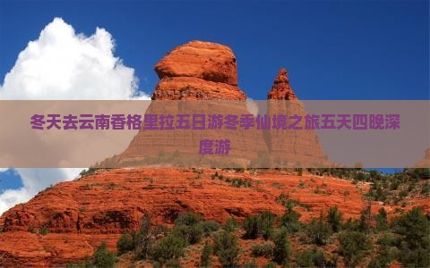 冬天去云南香格里拉五日游
