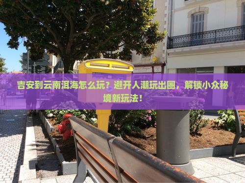 吉安到云南洱海哪里玩