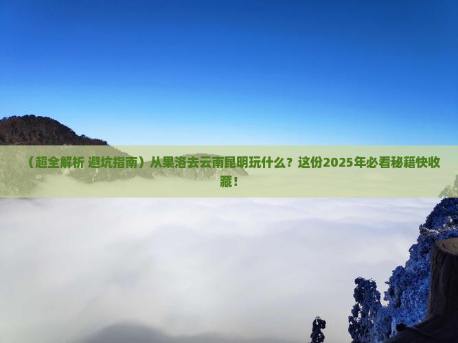 果洛到云南昆明哪里玩