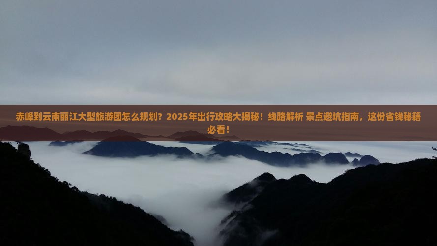 赤峰到云南丽江大型旅游团