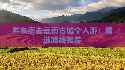 黔东南去云南古城个人游