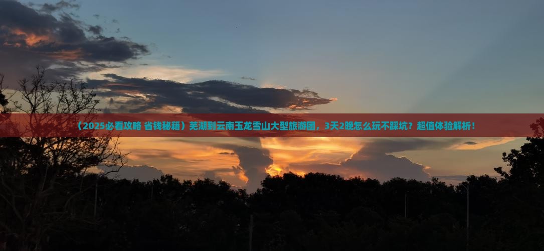 芜湖到云南玉龙雪山大型旅游团