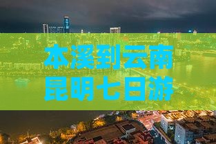 本溪到云南昆明七日游
