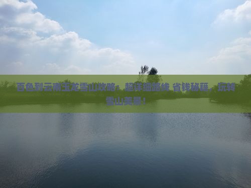 百色到云南玉龙雪山攻略