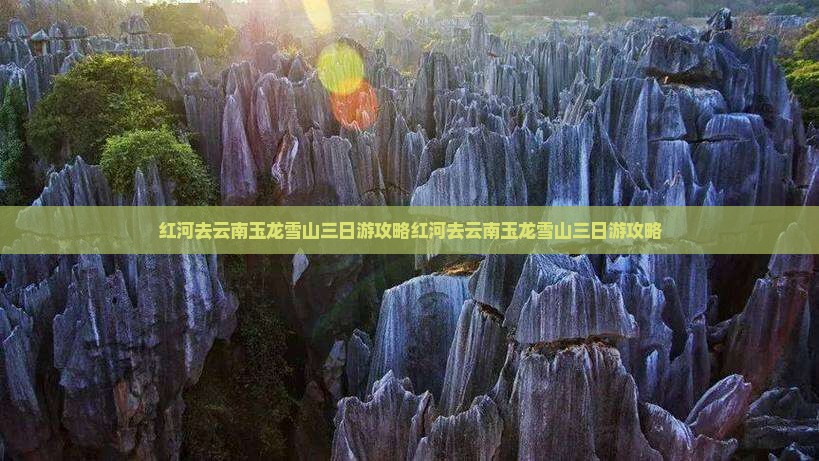 红河去云南玉龙雪山三日游