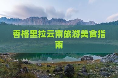 乌海市到云南香格里拉旅游小吃