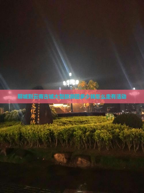 聊城到云南古城大型旅游团 聊城到云南古城大型旅游团