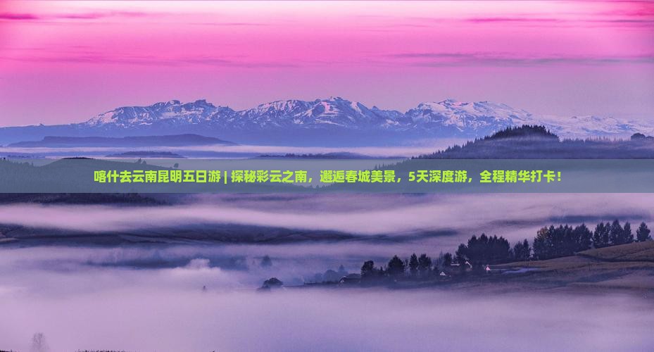 喀什去云南昆明五日游