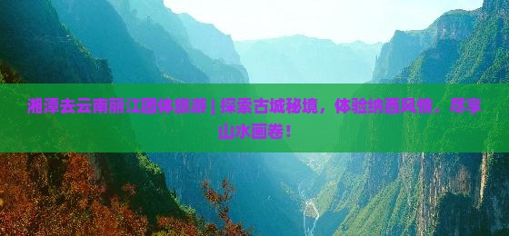 湘潭去云南丽江团体旅游
