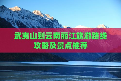 武夷山到云南丽江景点