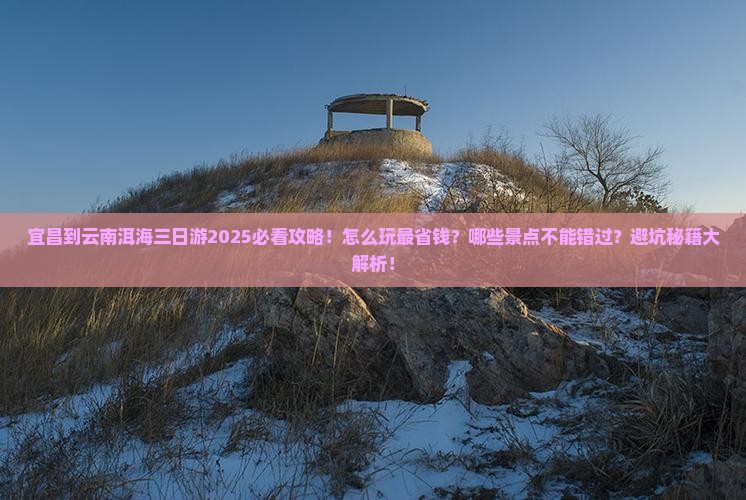 宜昌到云南洱海三日游
