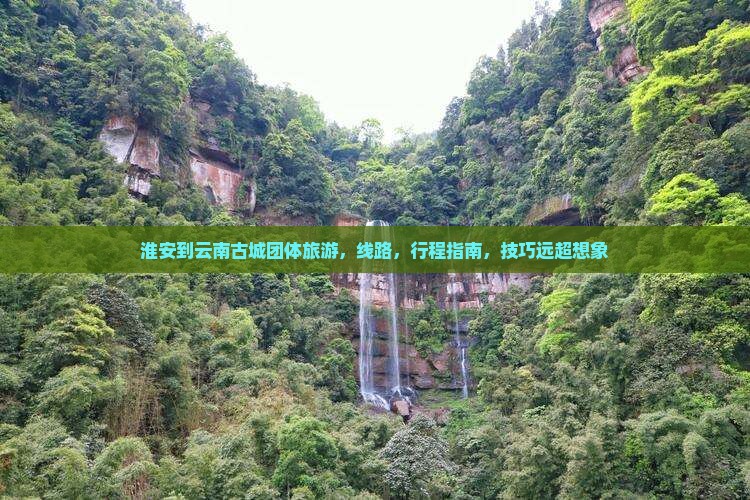 淮安到云南古城团体旅游