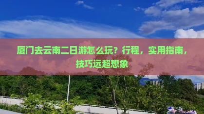 厦门去云南二日游