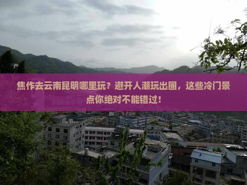 焦作去云南昆明哪里玩 焦作去云南昆明哪里玩