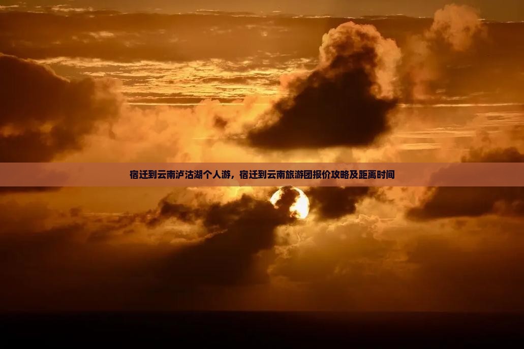 宿迁到云南泸沽湖个人游