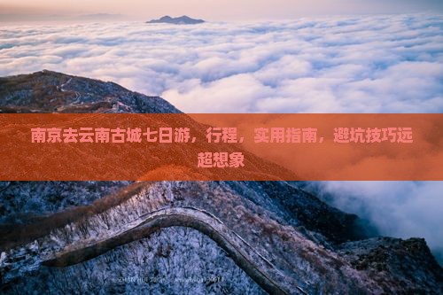 南京去云南古城七日游