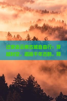 迁安去云南古城自由行