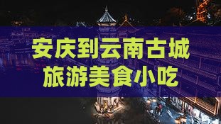 安庆到云南古城旅游小吃