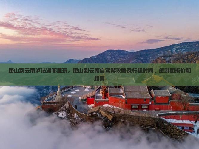 唐山到云南泸沽湖哪里玩