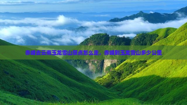 赤峰去云南玉龙雪山景点