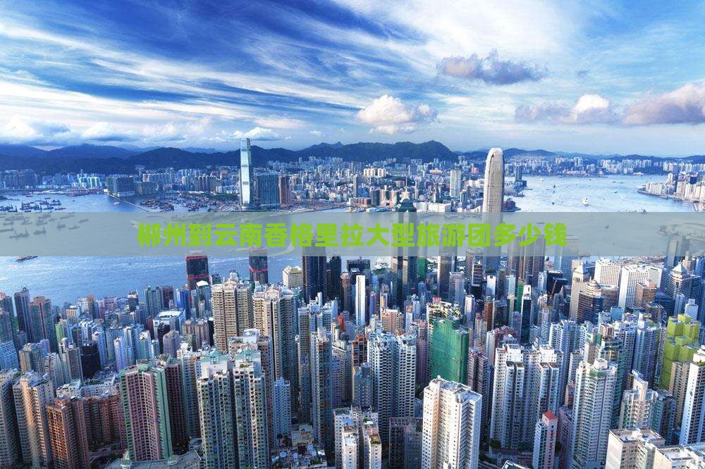 郴州到云南香格里拉大型旅游团