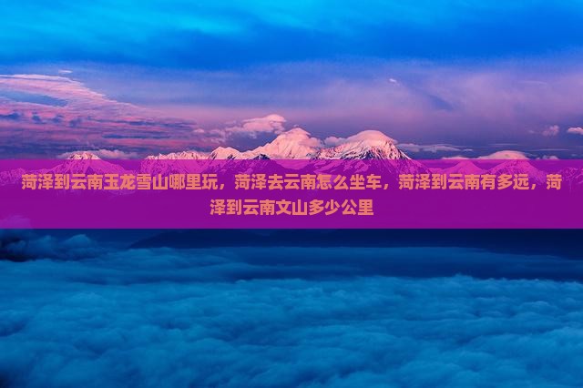 菏泽到云南玉龙雪山哪里玩