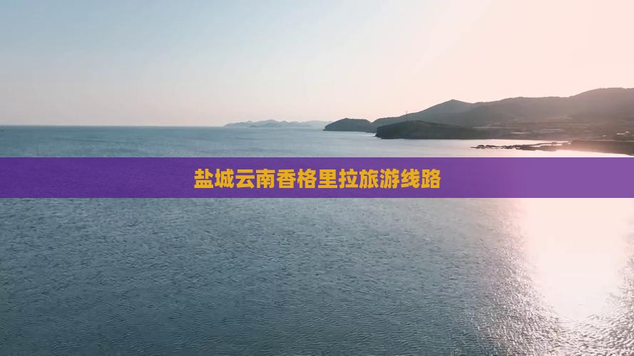 盐城去云南香格里拉旅行社