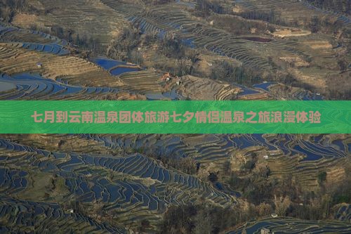 七月到云南温泉团体旅游
