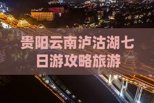 贵阳去云南泸沽湖七日游