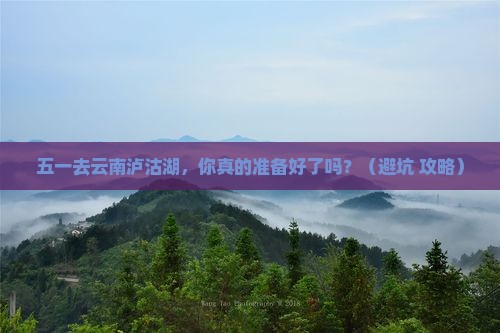 劳动节到云南泸沽湖七日游