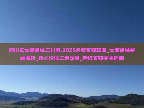 鞍山去云南温泉三日游