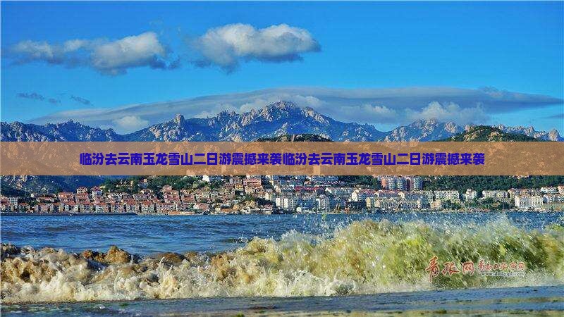 临汾去云南玉龙雪山二日游