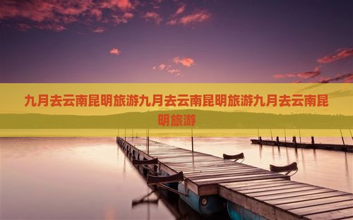 九月去云南昆明旅游
