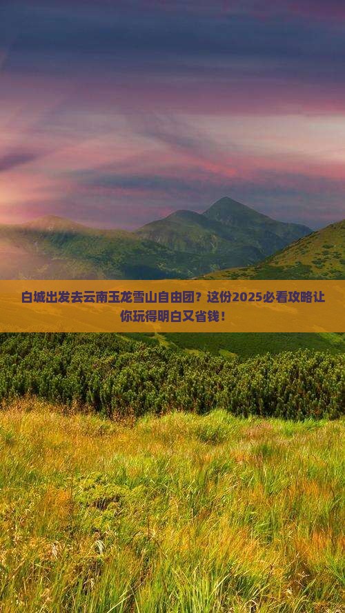 白城去云南玉龙雪山自由团