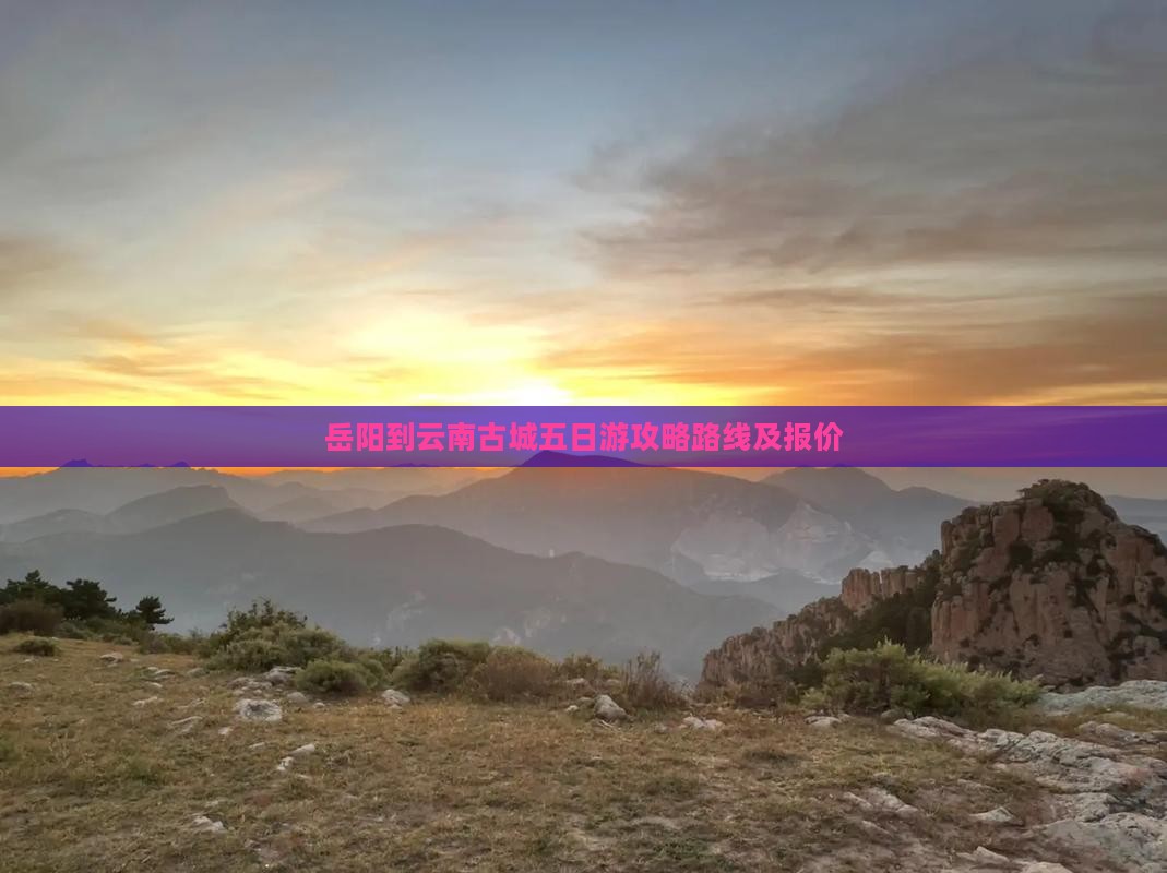 岳阳到云南古城五日游