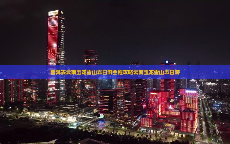 普洱去云南玉龙雪山五日游