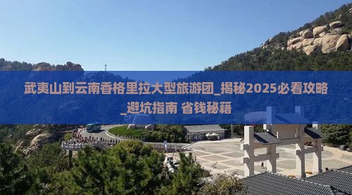 武夷山到云南香格里拉大型旅游团