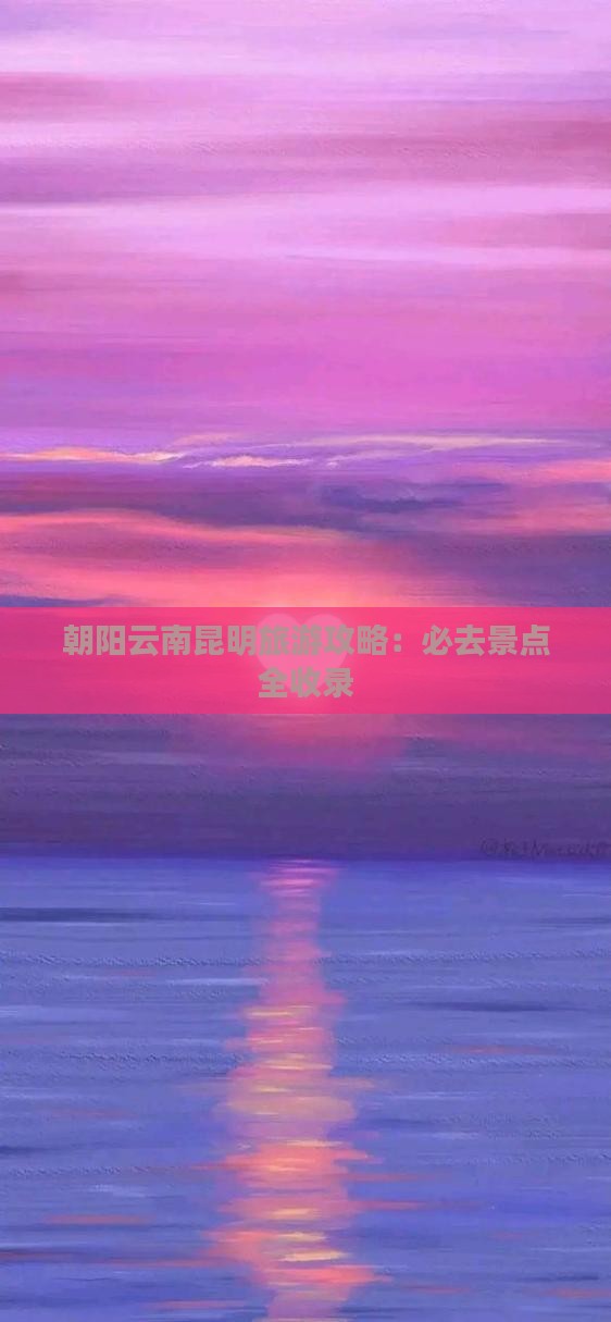 朝阳去云南昆明必去地
