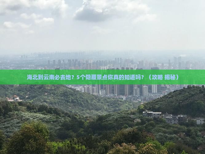 海北到云南必去地