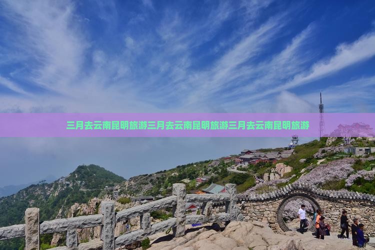 三月去云南昆明旅游
