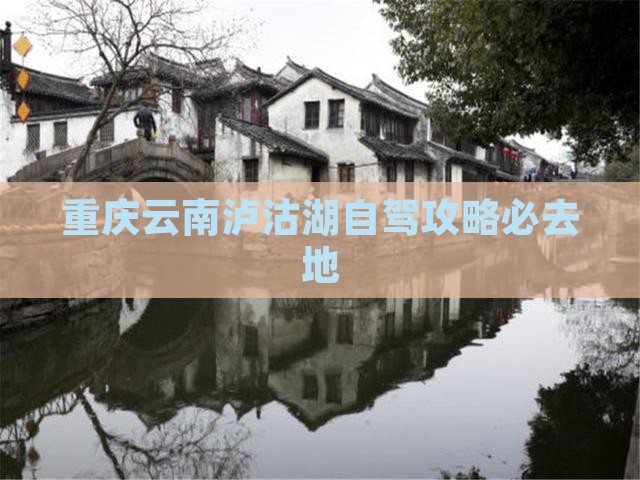 重庆去云南泸沽湖必去地